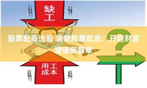 股票配资选股 襄樊股票配资：开启财富增值新篇章
