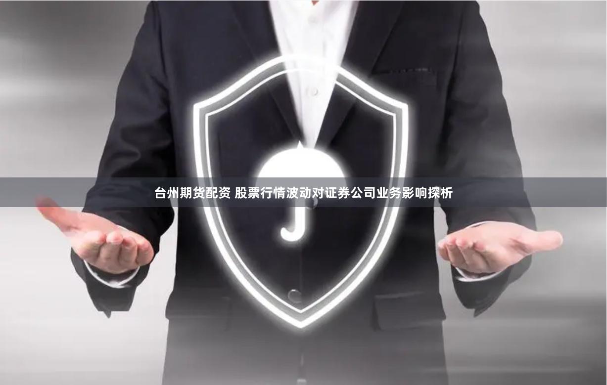 台州期货配资 股票行情波动对证券公司业务影响探析