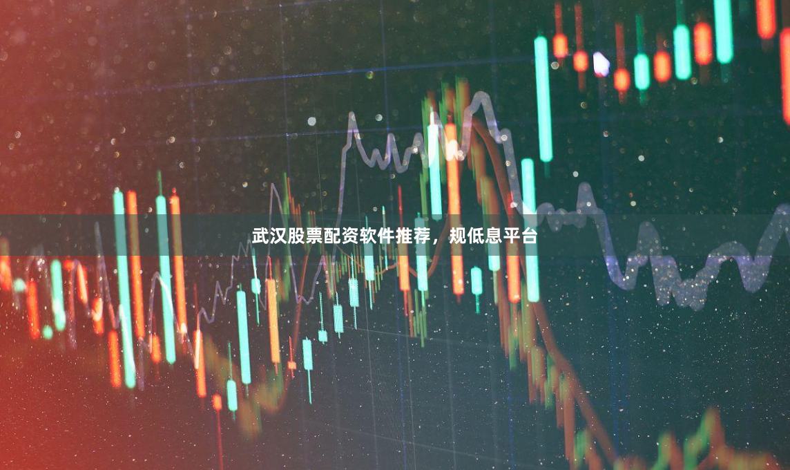 武汉股票配资软件推荐，规低息平台