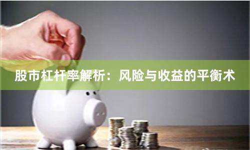 股市杠杆率解析：风险与收益的平衡术