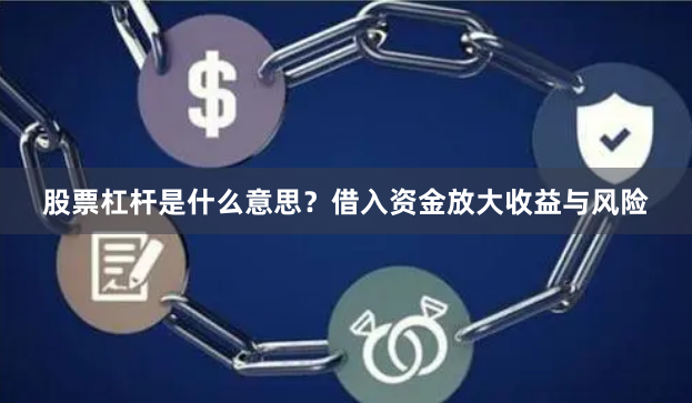 股票杠杆是什么意思？借入资金放大收益与风险